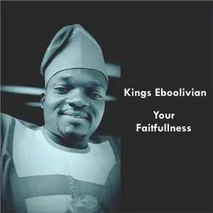 Read more about the article Download Music Mp3:- Kings Eboolivan – Your Faithfulness