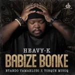 Heavy-K, Ntando Yamahlubi – Babize Bonke Ft. Torque Muziq