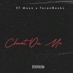 Read more about the article Ef Moon’s “Cheat on Me” Ft. Feranbanks Sparks Wave Of Praise And Wide Acclaim