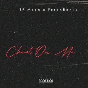 Read more about the article Ef Moon’s “Cheat on Me” Ft. Feranbanks Sparks Wave Of Praise And Wide Acclaim