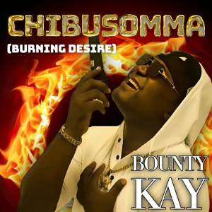 Read more about the article New Track Release: Bounty Kay Unveils “CHIBUSOMMA (Burning Desire)” – A Soulful Afrobeats Anthem