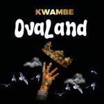 MUSIC: Kwambe – Ovaland @Yskkwanbe