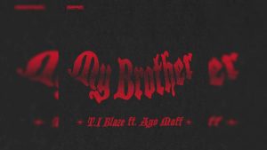Read more about the article T.I Blaze & Ayo Maff – My Brother