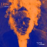 TITO DA.FIRE HITS NEW HEIGHTS WITH “I RISE” FEATURING MORGAN J